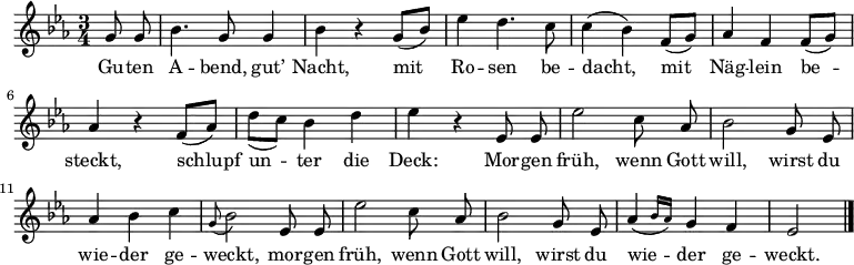 
\relative g' 
{\set Staff.midiInstrument = #"flute" \key es \major \time 3/4 \autoBeamOff
    \partial 4 g8 g | bes4. g8 g4 | bes r g8[_( bes)] | es4 d4. c8 | c4( bes) f8[_( g)] |aes4 f f8[_( g)] | aes4 r f8[_( aes)] | d[_( c)] bes4 d | es r es,8 es | es'2 c8 aes | bes2 g8 es | aes4 bes c | \appoggiatura g8 bes2 es,8 es | es'2 c8 aes | bes2 g8 es | \afterGrace aes4( { bes16[ aes]) } g4 f | es2 \bar "|."
}
\addlyrics {
Gu -- ten A -- bend, gut’ Nacht,
mit Ro -- sen be -- dacht,
mit Näg -- lein be -- steckt,
schlupf un -- ter die Deck:
Mor -- gen früh, wenn Gott will,
wirst du wie -- der ge -- weckt,
mor -- gen früh, wenn Gott will,
wirst du wie -- der ge -- weckt.
}
